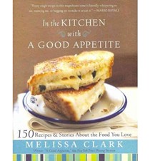 In the Kitchen with a Good Appetite: 150 Recipes and Stories about the Food You Love