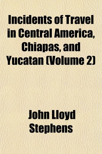 Incidents of Travel in Central America, Chiapas, and Yucatan (Volume 2)