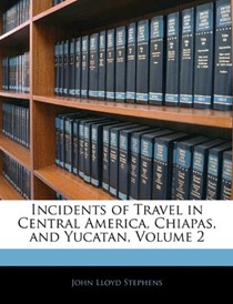 Incidents of Travel in Central America, Chiapas, and Yucatan, Volume 2