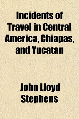 Incidents of Travel in Central America, Chiapas, and Yucatan