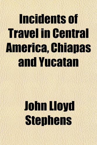 Incidents of Travel in Central America, Chiapas and Yucatan
