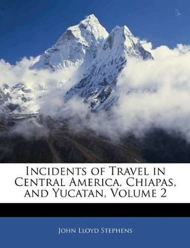 Incidents of Travel in Central America, Chiapas, and Yucatan, Volume 2