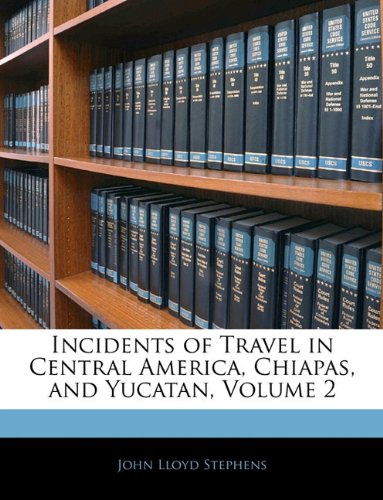 Incidents of Travel in Central America, Chiapas, and Yucatan, Volume 2
