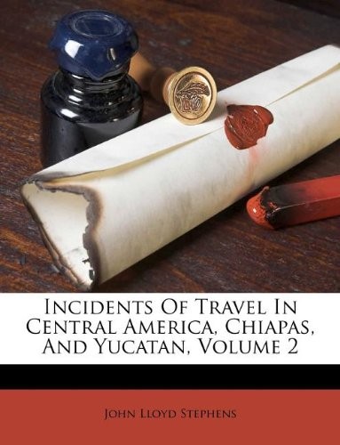 Incidents of Travel in Central America, Chiapas, and Yucatan, Volume 2