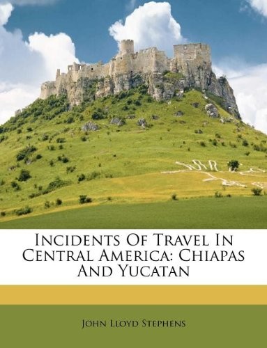 Incidents of Travel in Central America: Chiapas and Yucatan