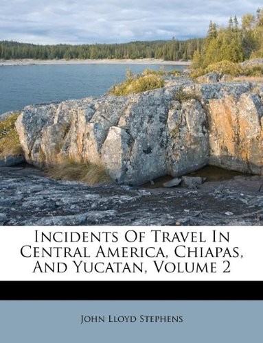 Incidents of Travel in Central America, Chiapas, and Yucatan, Volume 2