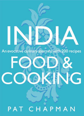 India: Food and Cooking: An Evocative Culinary Journey, with 200 Recipes