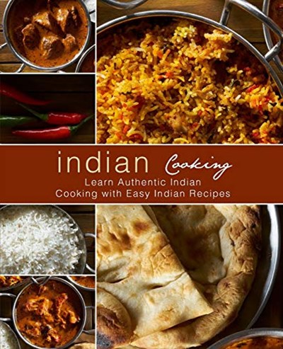 Indian Cooking: Learn Authentic Indian Cooking with Easy Indian Recipes (2nd Edition)
