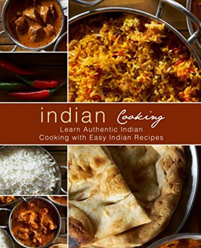 Indian Cooking: Learn Authentic Indian Cooking with Easy Indian Recipes