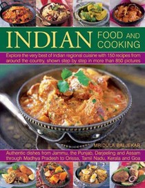 Indian Food and Cooking: Explore the Very Best of Indian Regional Cuisine with 150 Recipes from Around the Country, Shown Step by Step in More Than 850 Pictures