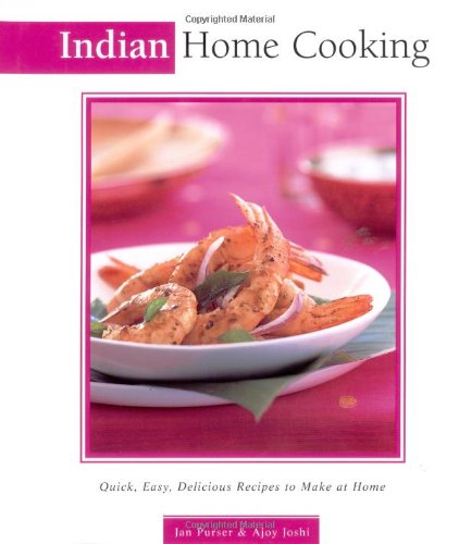 Indian Home Cooking: Quick, Easy, Delicious Recipes to Make at Home