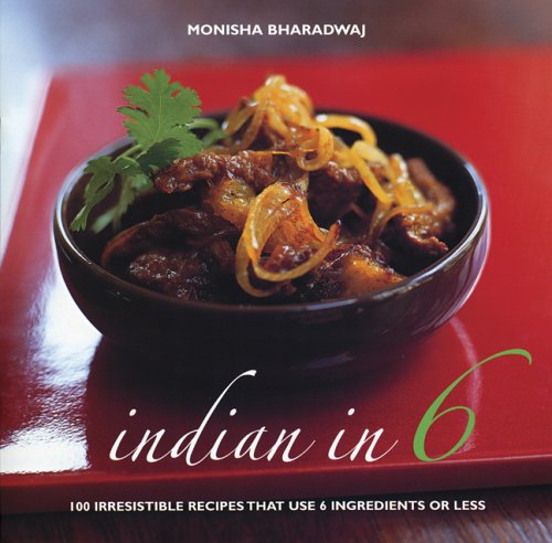 Indian in 6: 100 Irresistible Recipes That Use 6 Ingredients Or Less