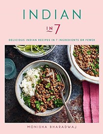 Indian in 7: Delicious Indian Recipes in 7 Ingredients or Fewer