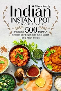Indian Instant Pot Cookbook - Traditional 500 Indian Recipes for Beginners with Vegan and Meat meals