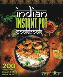 Indian Instant Pot Cookbook: 200 Traditional Indian Recipes Made Easy