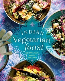 Indian Vegetarian Feast: Fresh, Simple, Healthy Dishes for Today's Family