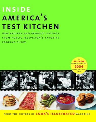 Inside America's Test Kitchen: All-New Recipes, Quick Tips, Equipment Ratings, Food Tastings, And Science Experiments From The Hit Public Television Show