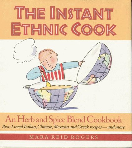 Instant Ethnic Cook: An Herb and Spice Blend Cookbook : Best-Loved Italian, Chinese, Mexican and Greek Recipes, and More