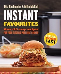 Instant Favourites: Over 125 Easy Recipes for Your Electric Pressure Cooker