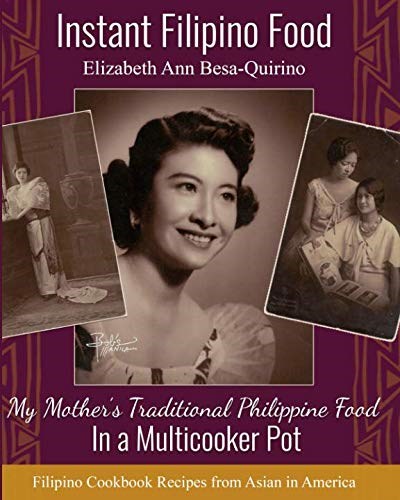 Instant Filipino Recipes: My Mother’s Traditional Philippine Food In a Multicooker Pot