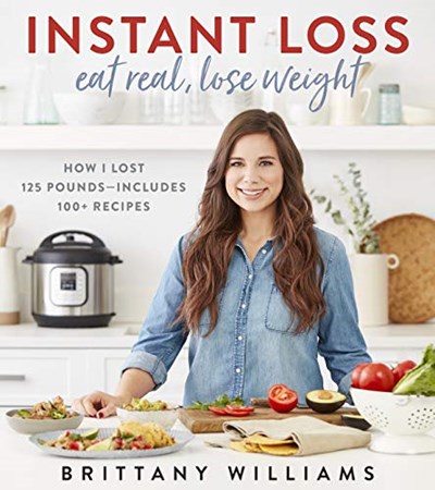 Instant Loss: Eat Real, Lose Weight: How I Lost 125 Pounds Includes 100+ Recipes