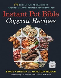 Instant Pot Bible: Copycat Recipes: 175 Original Ways to Remake Your Favorite Restaurant Recipes in Your Instant Pot