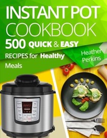 Instant Pot Cookbook: 500 Quick and Easy Recipes for Healthy Meals