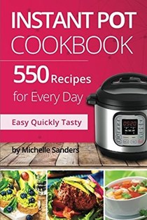 Instant Pot CookBook: 550 Recipes For Every Day. Healthy and Delicious Meals. Nutrition Facts Per Serving. Simple and Clear Instructions.