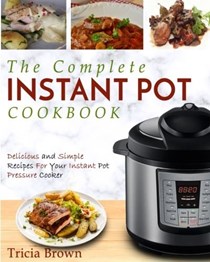 Instant Pot Cookbook: The Complete Instant Pot Cookbook – Delicious and Simple Recipes For Your Instant Pot Pressure Cooker (Electric Pressure Cooker Cookbook)