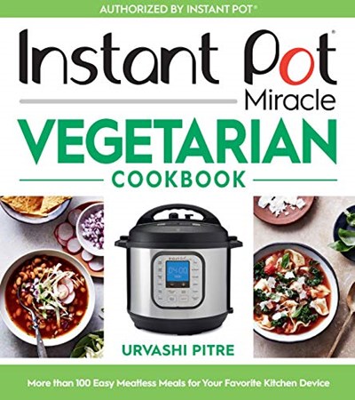 Instant Pot Miracle Vegetarian Cookbook: More than 100 Easy Meatless Meals for Your Favorite Kitchen Device
