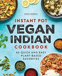 Instant Pot Vegan Indian Cookbook: 80 Quick and Easy Plant-Based Favorites