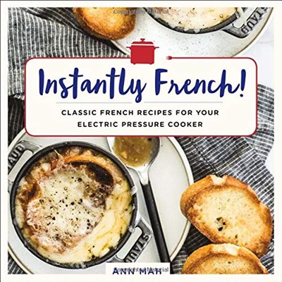Instantly French! : Classic French Recipes for Your Electric Pressure Cooker
