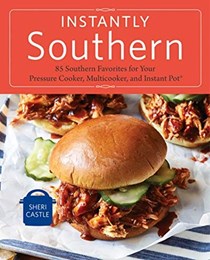 Instantly Southern: 85 Southern Favorites for Your Pressure Cooker, Multicooker, and Instant Pot