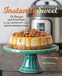 Instantly Sweet: 75 Desserts and Sweet Treats from Your Instant Pot or Other Electric Pressure Cooker