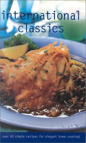International Classics (Culinary Classics): Over 60 Simple Recipes for Elegant Home Cooking