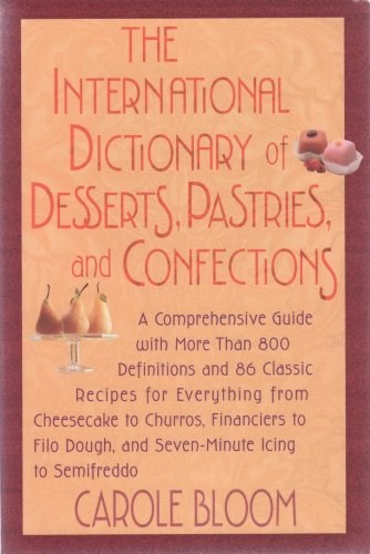 International Dictionary of Desserts, Pastries & Confections: A Comprehensive Guide With More Than 800 Definitions and 86 Classic Recipes