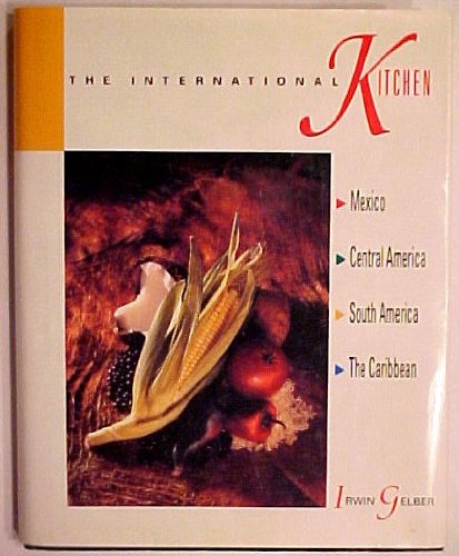 International Kitchen: Mexico - Central America - South America - The Caribbean