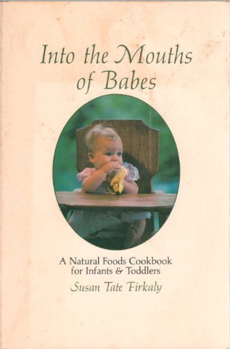 Into the Mouths of Babes: Natural Foods Cook Book for Infants and Toddlers