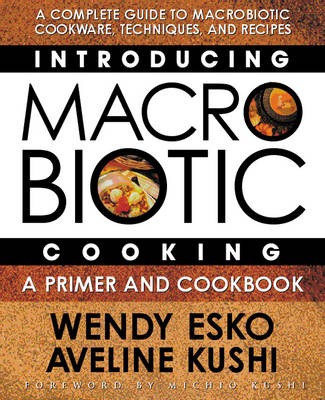 Introducing Macrobiotic Cooking: A Primer and Cookbook