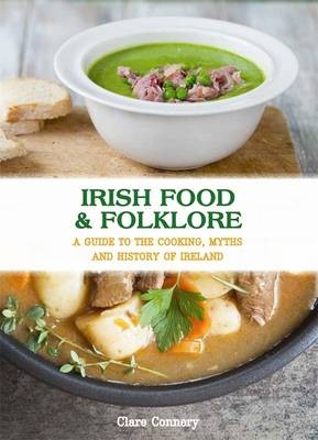 Irish Food and Folklore: A Guide to the Cooking, Myths and History of Ireland