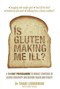 Is Gluten Making Me Ill?: A 14-day Programme to Reduce Symptoms of Gluten Sensitivity and Restore Your Health and Vitality