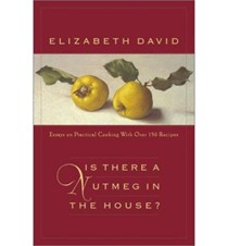 Is There a Nutmeg in the House?: Essays on Practical Cooking with Over 150 Recipes