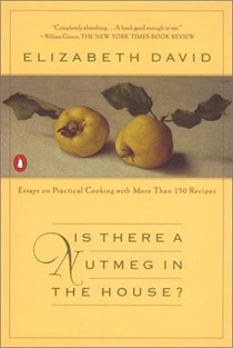 Is There a Nutmeg in the House?: Essays on Practical Cooking with More Than 150 Recipes