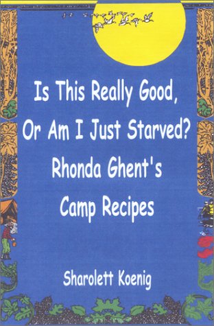 Is This Really Good or Am I Just Starved?: Rhonda Ghent's Camp Recipes