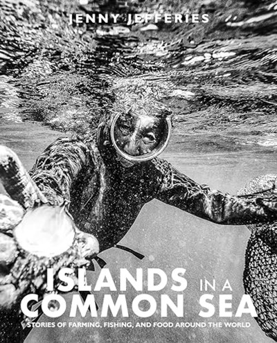 Islands In a Common Sea: Stories of Farming, Fishing, and Food Around the World