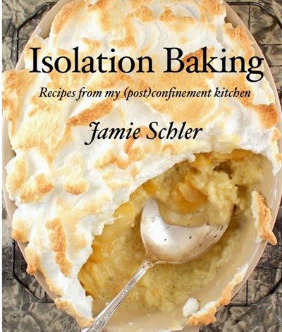 Isolation Baking: Recipes from My (Post) Confinement Kitchen