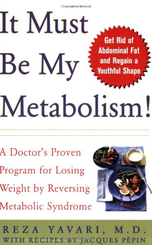 It Must Be My Metabolism: A Doctor's Proven Program For Losing Weight By Reversing Metabolic Syndrome
