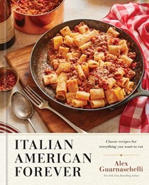 Italian American Forever: Classic Recipes for Everything You Want to Eat