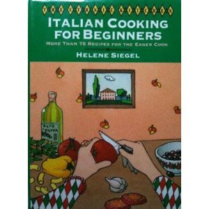 Italian Cooking for Beginners: More Than 75 Recipes for the Eager Cook (The Ethnic Kitchen)