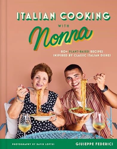 Italian Cooking with Nonna: 80+ Plant-Based Recipes Inspired by Classic Italian Dishes
